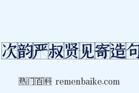 次韵严叔贤见寄造句是什么意思的图片